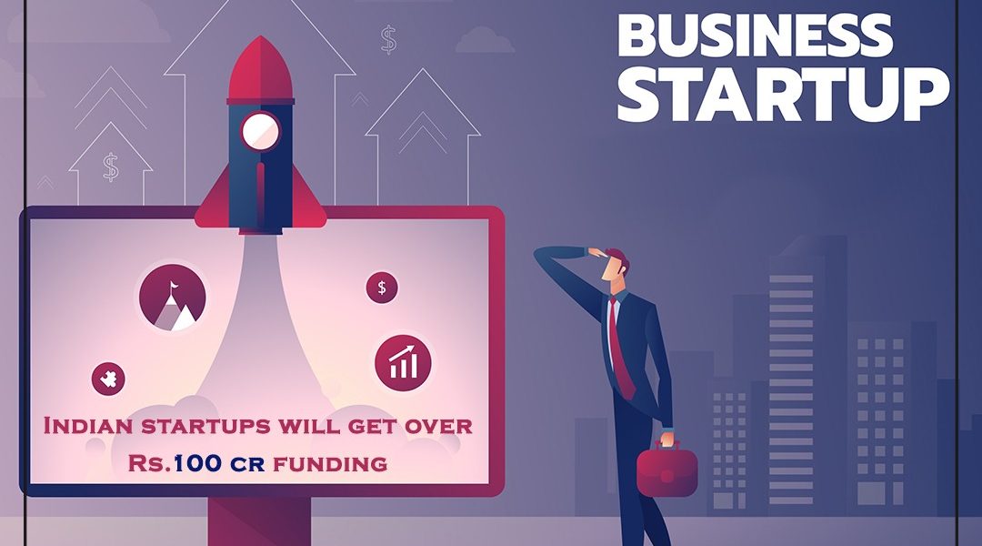 Indian startups will get over ₹100 cr funding