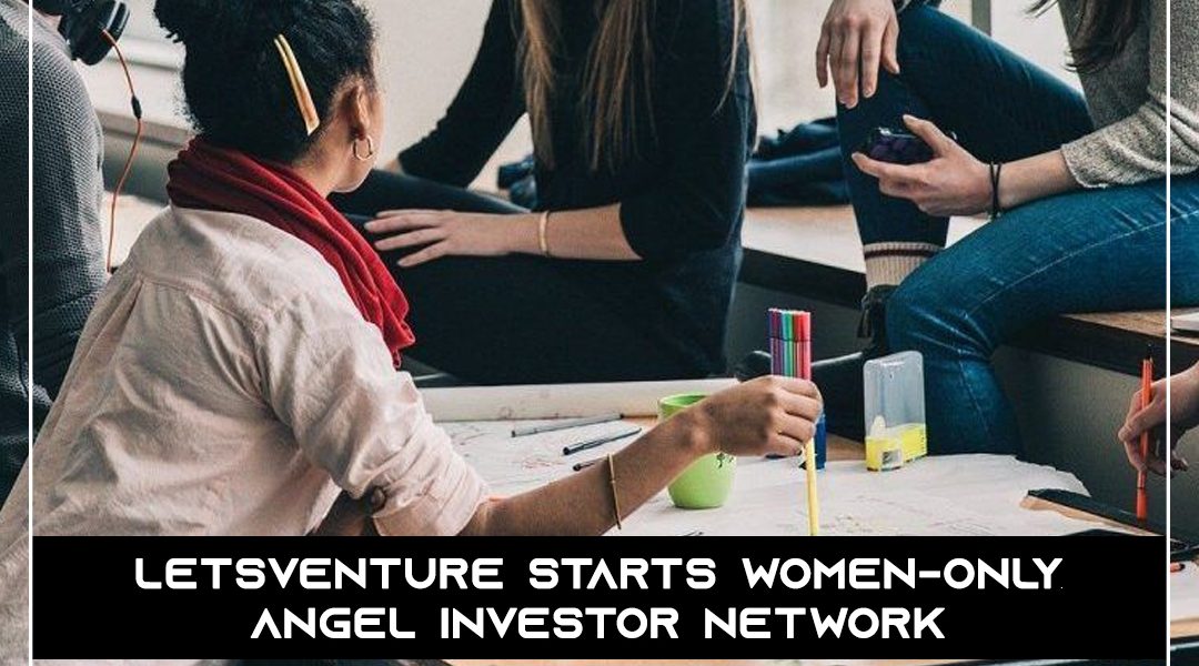 LetsVenture starts women-only angel investor network.jpg
